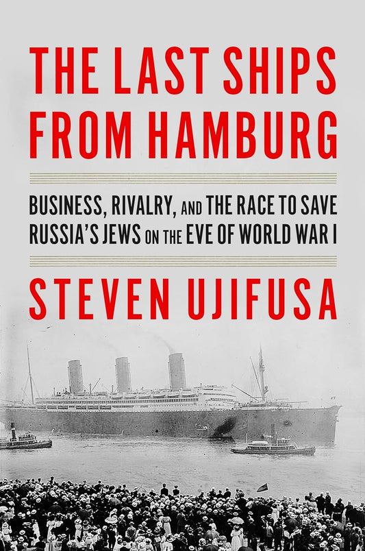 The Last Ships from Hamburg: Business, Rivalry, and the Race to Save Russia's Jews on the Eve of World War I