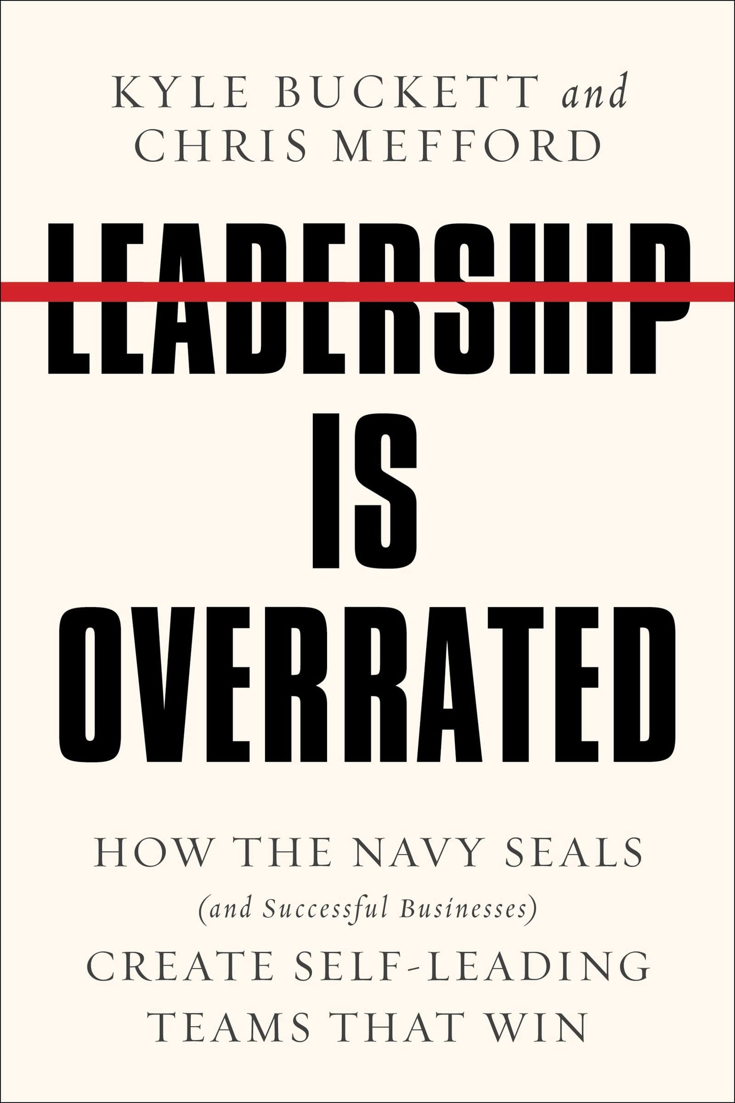 Leadership Is Overrated: How the Navy Seals (and Successful Businesses) Create Self-Leading Teams That Win