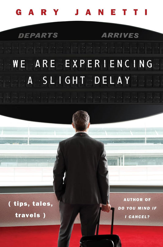 We Are Experiencing a Slight Delay: (Tips, Tales, Travels)