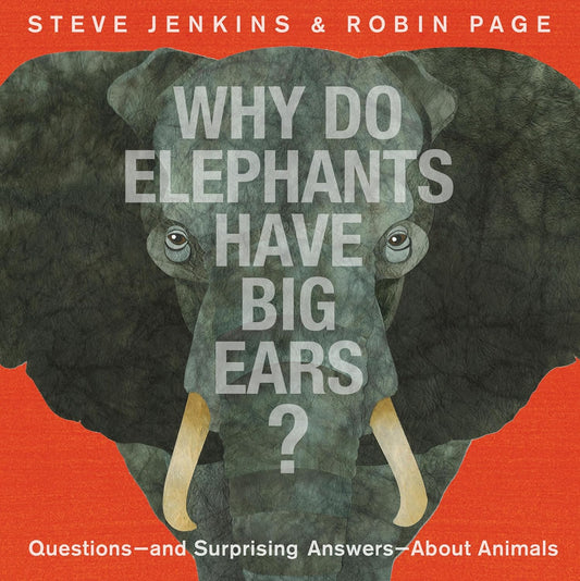 Why Do Elephants Have Big Ears?: Questions -- And Surprising Answers -- About Animals