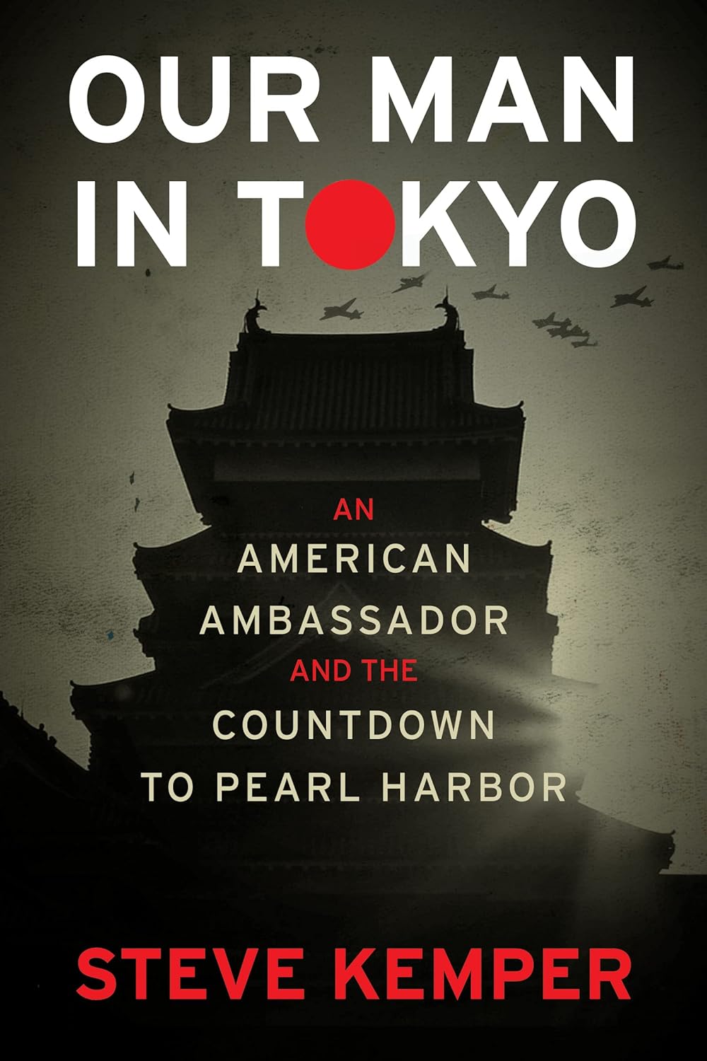 Our Man in Tokyo: An American Ambassador and the Countdown to Pearl Harbor - Backorder