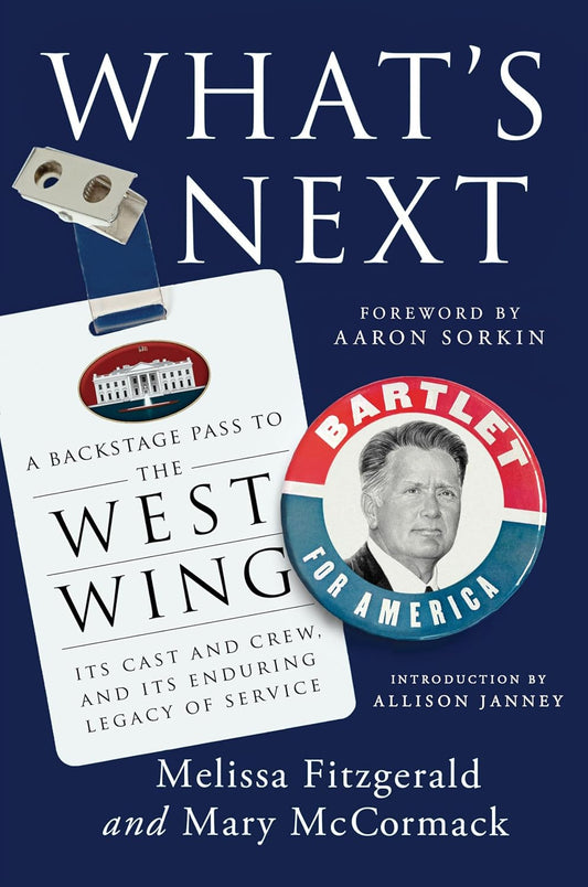 What's Next: A Backstage Pass to the West Wing, Its Cast and Crew, and Its Enduring Legacy of Service