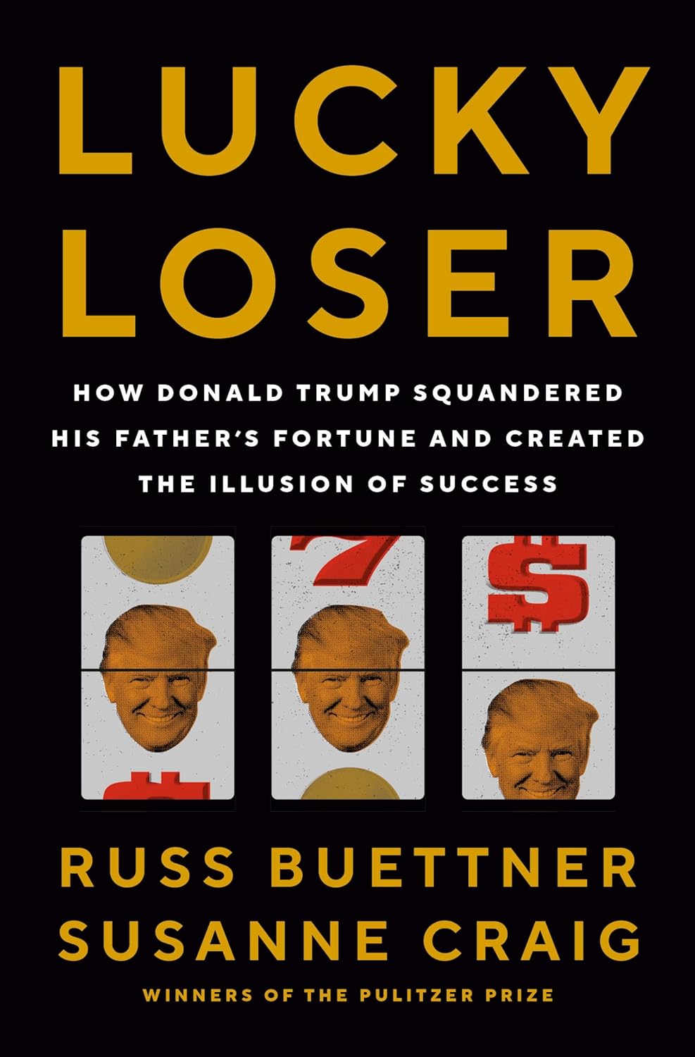 Lucky Loser: How Donald Trump Squandered His Father's Fortune and Created the Illusion of Success