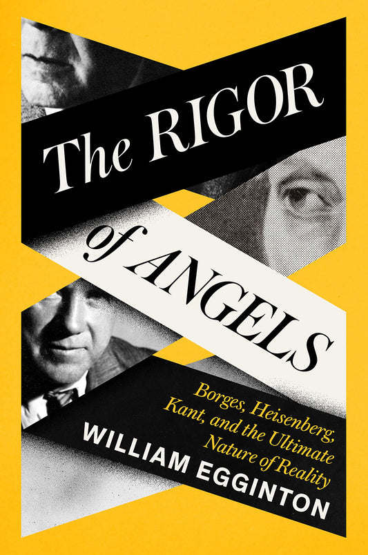 The Rigor of Angels: Borges, Heisenberg, Kant, and the Ultimate Nature of Reality