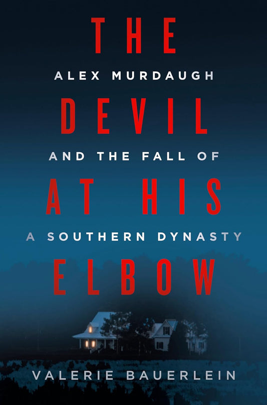 The Devil at His Elbow: Alex Murdaugh and the Fall of a Southern Dynasty