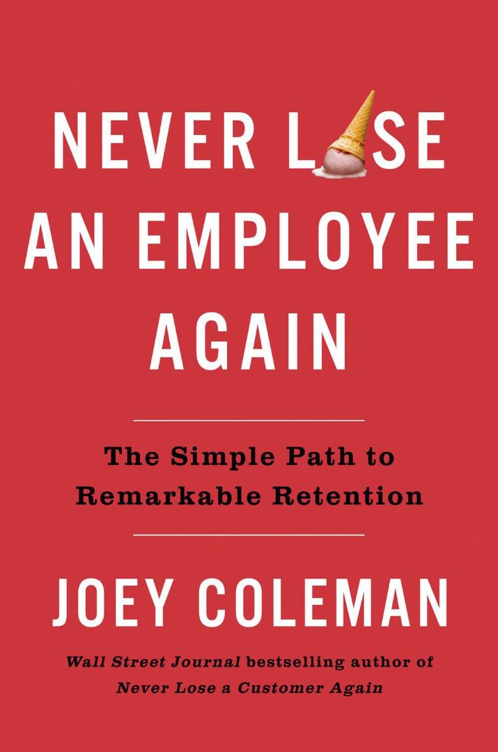 Never Lose an Employee Again: The Simple Path to Remarkable Retention