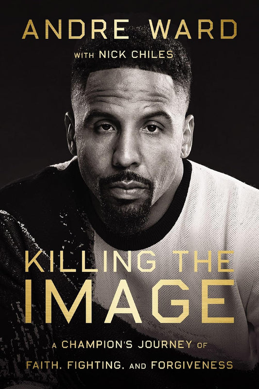 Killing the Image: A Champion's Journey of Faith, Fighting, and Forgiveness