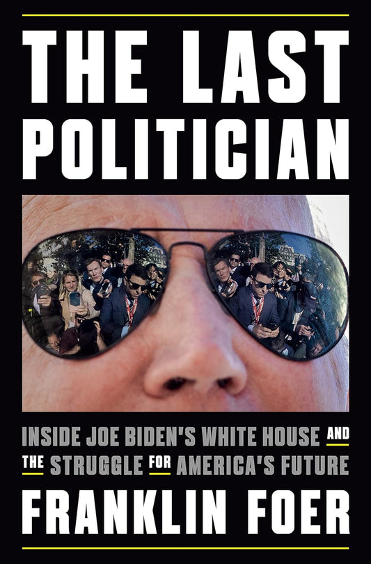 The Last Politician: Inside Joe Biden's White House and the Struggle for America's Future