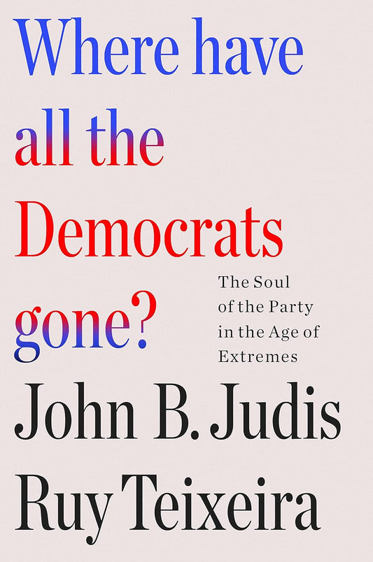 Where Have All the Democrats Gone?: The Soul of the Party in the Age of Extremes