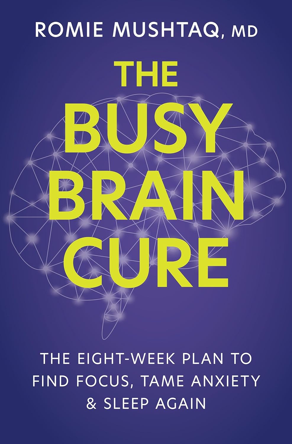 The Busy Brain Cure: The Eight-Week Plan to Find Focus, Tame Anxiety, and Sleep Again