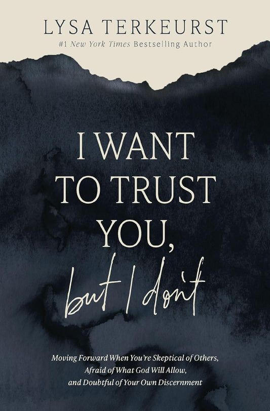 I Want to Trust You, But I Don't: Moving Forward When You're Skeptical of Others, Afraid of What God Will Allow, and Doubtful of Your Own Discernment