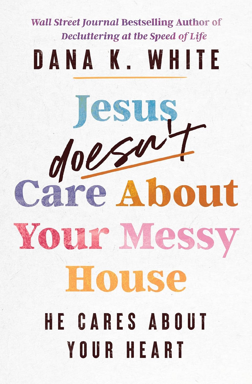 Jesus Doesn't Care about Your Messy House: He Cares about Your Heart - Pre-Order