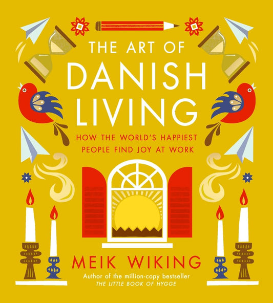 The Art of Danish Living: How the World's Happiest People Find Joy at Work