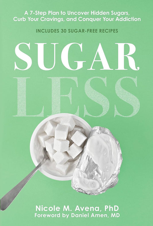 Sugarless: A 7-Step Plan to Uncover Hidden Sugars, Curb Your Cravings, and Conquer Your Addiction