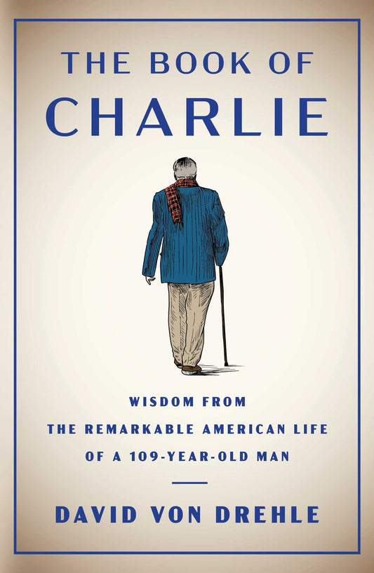 The Book of Charlie: Wisdom from the Remarkable American Life of a 109-Year-Old Man