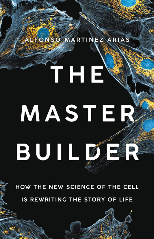 The Master Builder: How the New Science of the Cell Is Rewriting the Story of Life