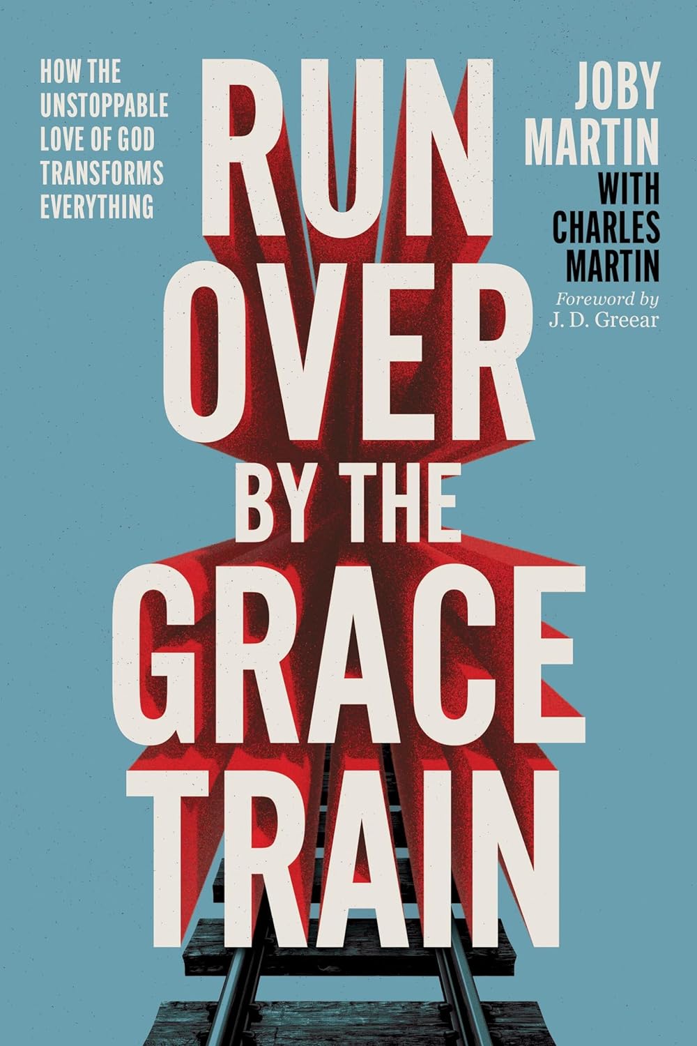 Run Over by the Grace Train: How the Unstoppable Love of God Transforms Everything