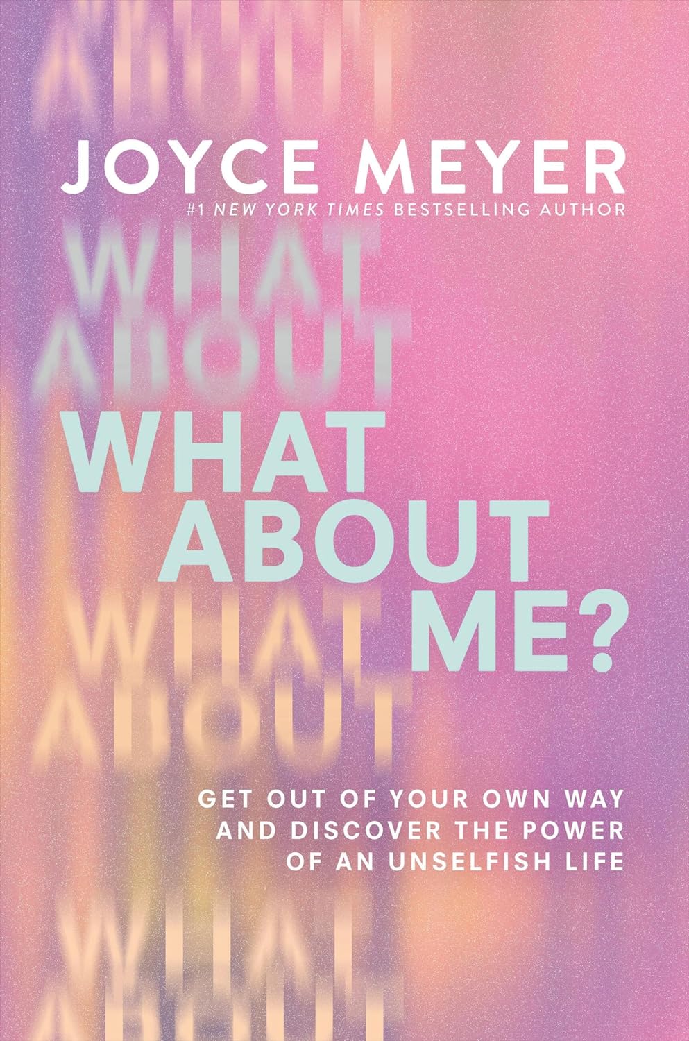 What about Me?: Get Out of Your Own Way and Discover the Power of an Unselfish Life