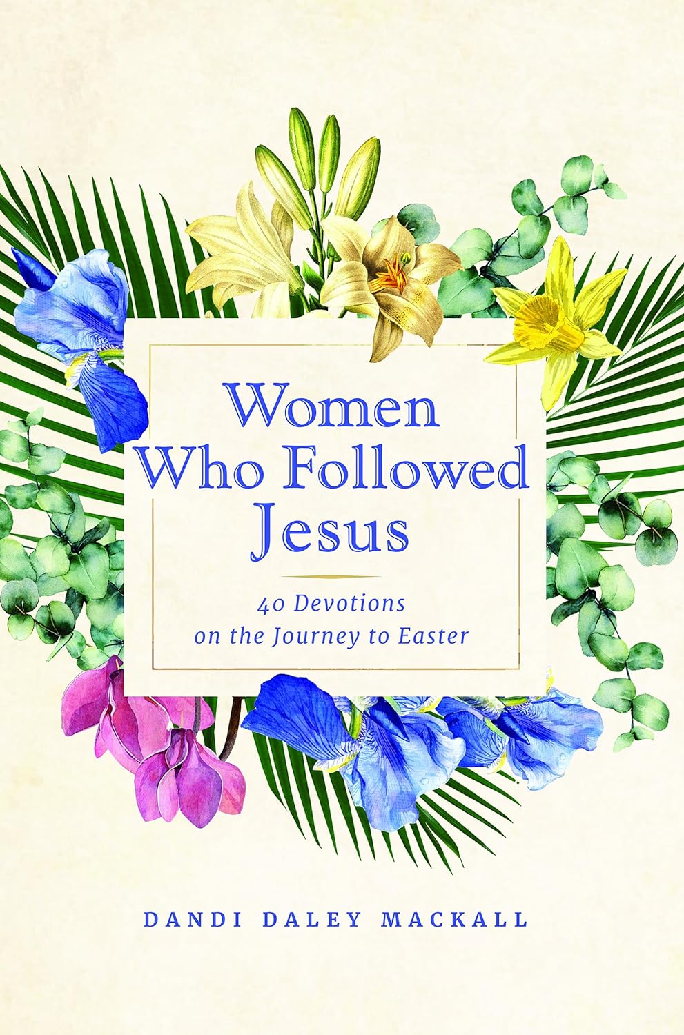 Women Who Followed Jesus: 40 Devotions on the Journey to Easter