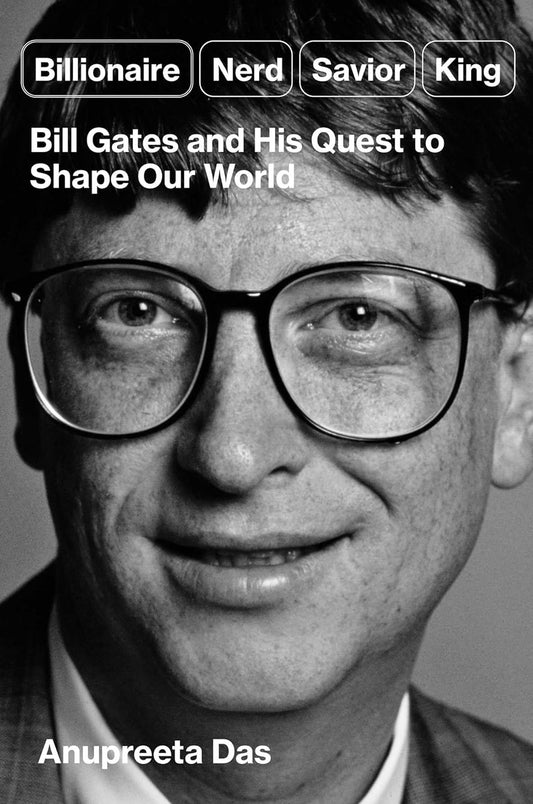 Billionaire, Nerd, Savior, King: Bill Gates and His Quest to Shape Our World