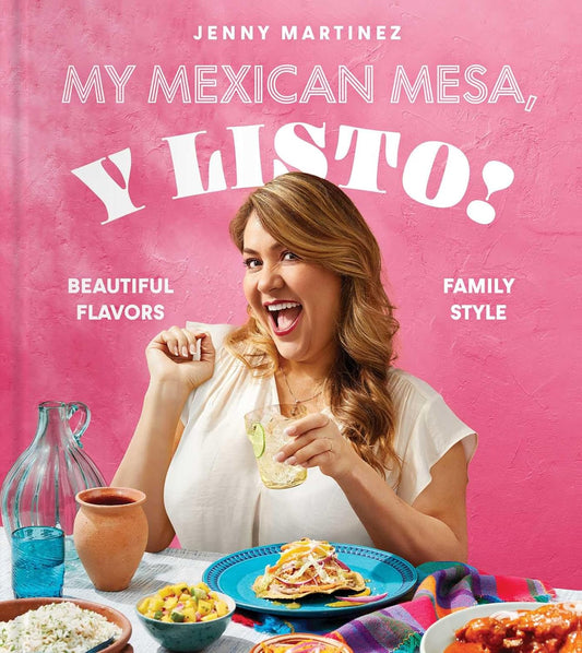 My Mexican Mesa, Y Listo!: Beautiful Flavors, Family Style (a Cookbook)