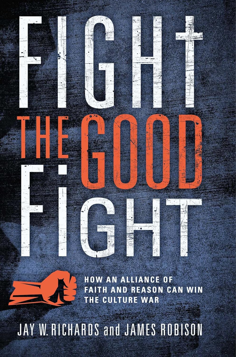 Fight the Good Fight: How an Alliance of Faith and Reason Can Win the Culture War