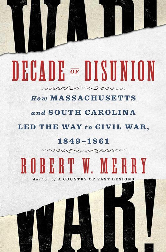 Decade of Disunion: How Massachusetts and South Carolina Led the Way to Civil War, 1849-1861