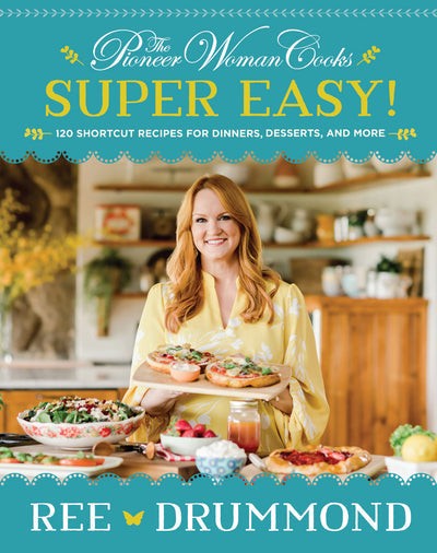 The Pioneer Woman Cooks - Super Easy!: 120 Shortcut Recipes for Dinners, Desserts, and More