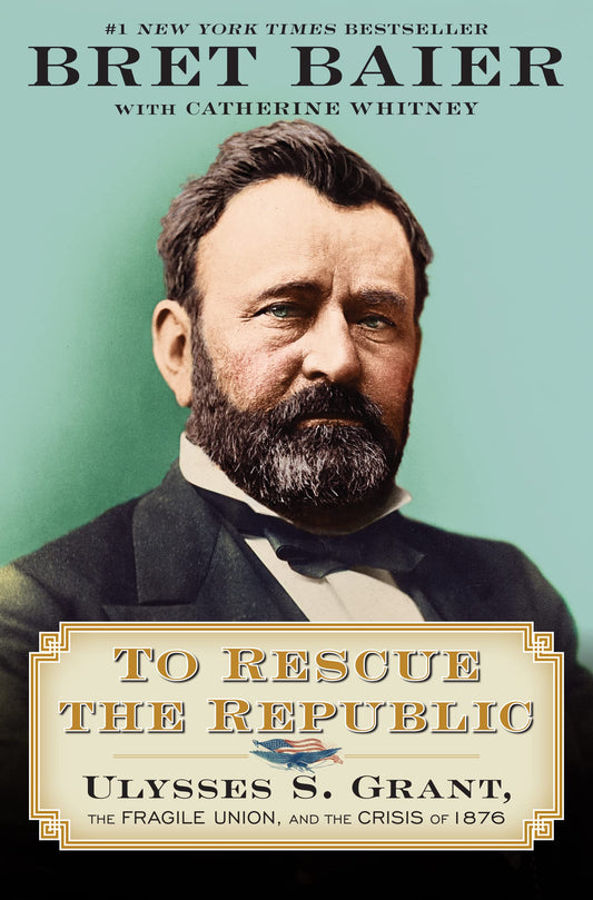 To Rescue the Republic: Ulysses S. Grant, the Fragile Union, and the Crisis of 1876