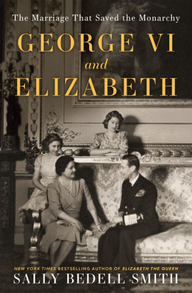 George VI and Elizabeth: The Marriage That Saved the Monarchy