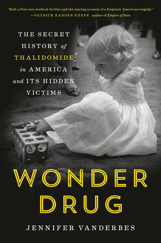 Wonder Drug: The Secret History of Thalidomide in America and Its Hidden Victims