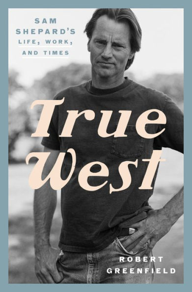 True West: Sam Shepard's Life, Work, and Times