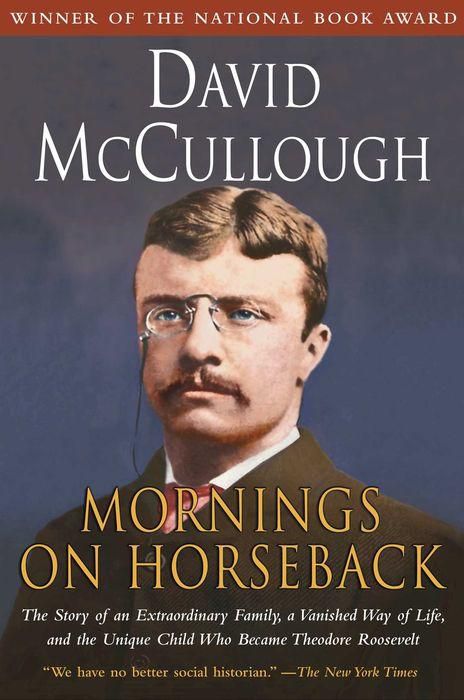 Mornings on Horseback: The Story of an Extraordinary Family, a Vanished Way of Life and the Unique Child Who Became Theodore Roosevelt