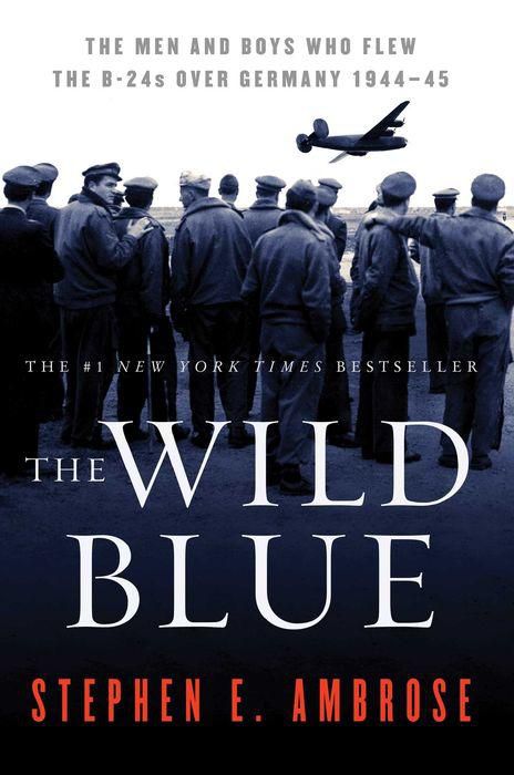 The Wild Blue: The Men and Boys Who Flew the B-24s Over Germany 1944-45