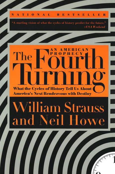 The Fourth Turning: What the Cycles of History Tell Us About America's Next Rendezvous with Destiny