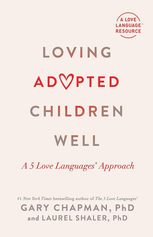 Loving Adopted Children Well: A 5 Love Languages(r) Approach