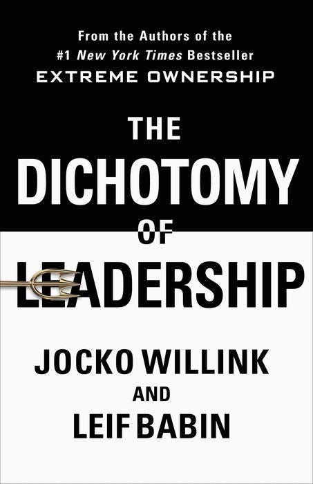 The Dichotomy of Leadership : Balancing the Challenges of Extreme Ownership to Lead and Win