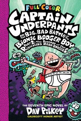 Captain Underpants and the Big, Bad Battle of the Bionic Booger Boy, Part 2: The Revenge of the Ridiculous Robo-Boogers: Color Edition (Captain Underpants #7)