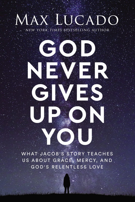 God Never Gives Up on You: What Jacob's Story Teaches Us about Grace, Mercy, and God's Relentless Love