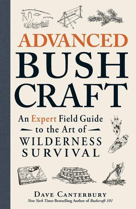 Advanced Bushcraft: An Expert Field Guide to the Art of Wilderness Survival