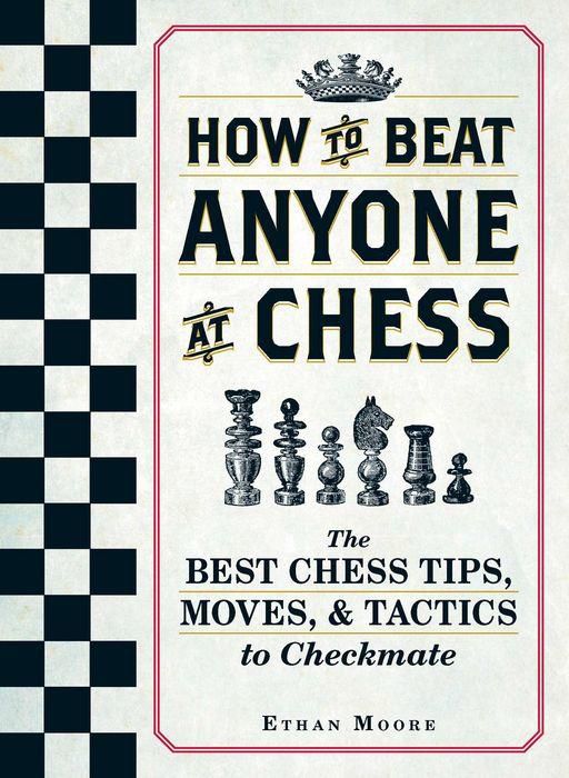 How To Beat Anyone At Chess: The Best Chess Tips, Moves, and Tactics to Checkmate