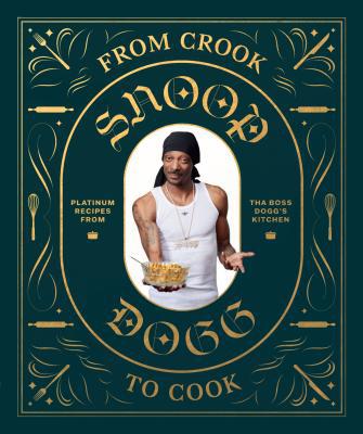 From Crook to Cook : Platinum Recipes from Tha Boss Dogg's Kitchen (Snoop Dogg Cookbook, Celebrity Cookbook with Soul Food Recipes)