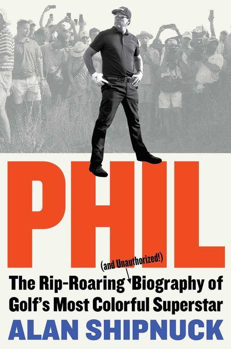 Phil: The Rip-Roaring (and Unauthorized!) Biography of Golf's Most Colorful Superstar