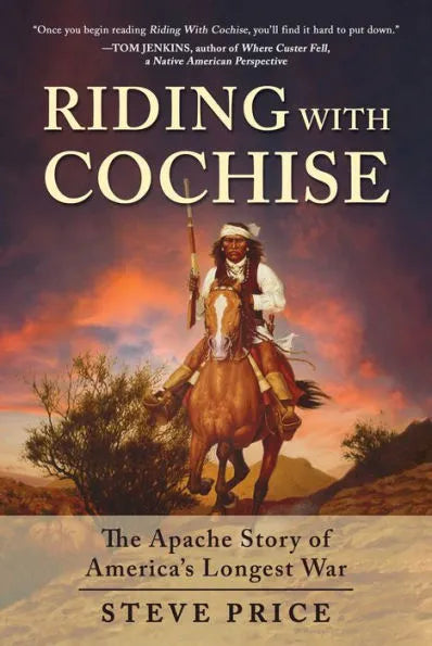 Riding with Cochise: The Apache Story of America's Longest War