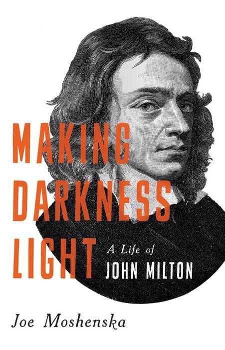 Making Darkness Light: A Life of John Milton (Backorder)