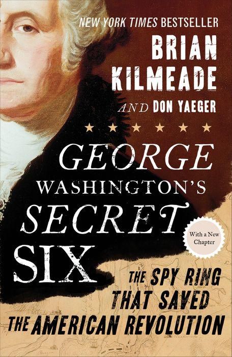 George Washington's Secret Six: The Spy Ring That Saved the American Revolution