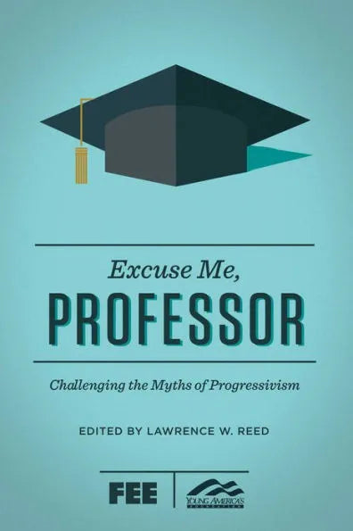 Excuse Me, Professor: Challenging the Myths of Progressivism