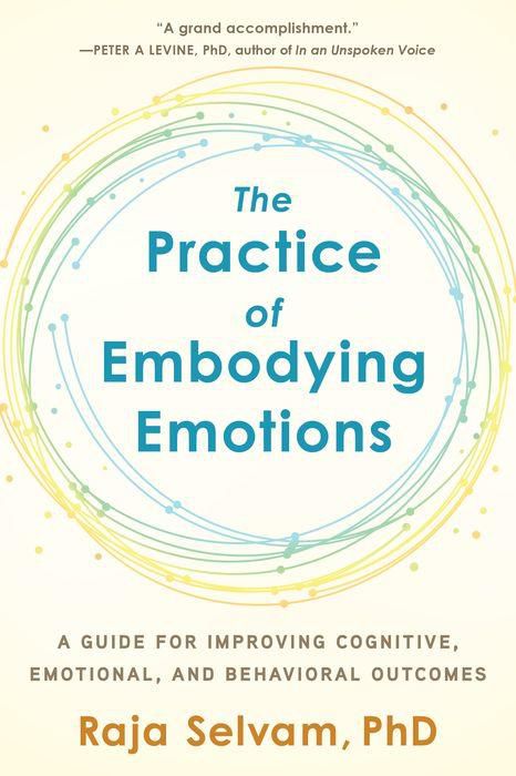 The Practice of Embodying Emotions: A Guide for Improving Cognitive, Emotional, and Behavioral Outcomes