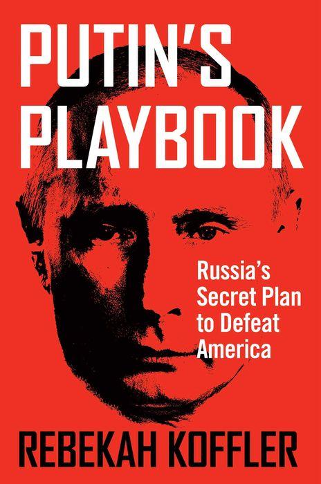 Putin's Playbook : Russia's Secret Plan to Defeat America