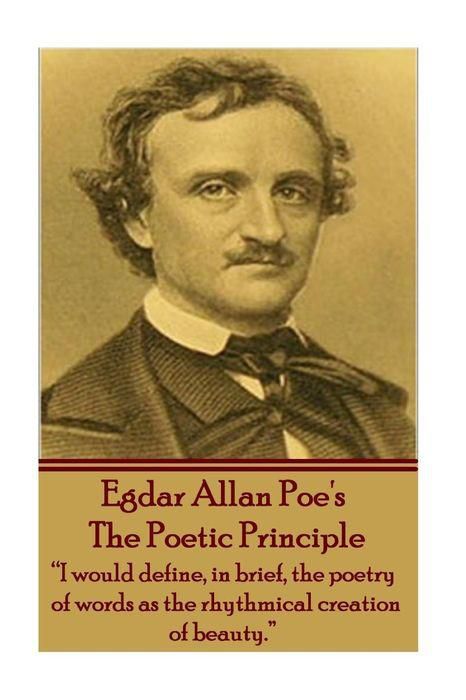 Edgar Allen Poe - The Poetic Principle: "I would define, in brief, the poetry of words as the rhythmical creation of beauty."